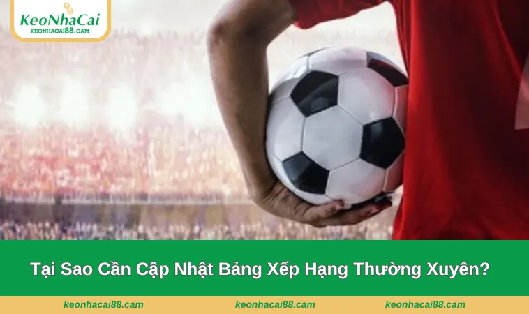 bang xep hang 2 Lý do mà hội viên nên cập nhật bảng kết quả thường xuyên