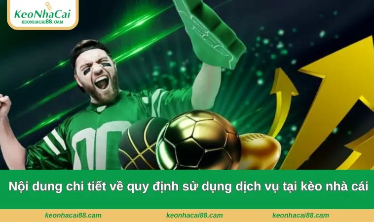 Nội dung chi tiết về quy định sử dụng dịch vụ tại kèo nhà cái