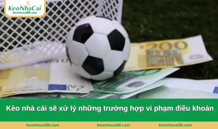 Kèo nhà cái sẽ xử lý những trường hợp vi phạm điều khoản