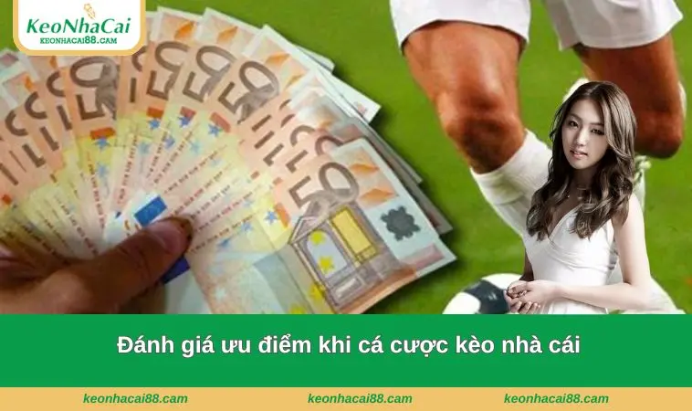 Đánh giá ưu điểm khi cá cược kèo nhà cái