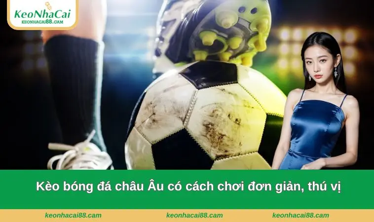 Kèo bóng đá châu Âu có cách chơi đơn giản, thú vị