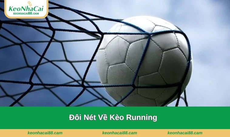 Kèo running là gì? Hình thức chơi đặc sắc được yêu thích nhất 