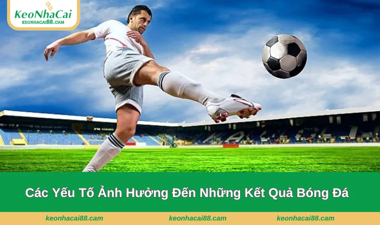 ket qua bong da 3 Những yếu tố ảnh hưởng đến những trận đấu